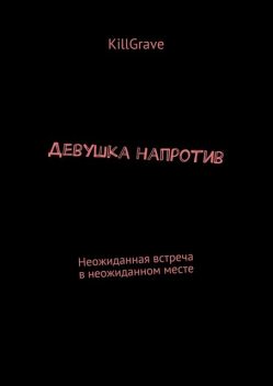 Девушка напротив. Неожиданная встреча в неожиданном месте, KillGrave