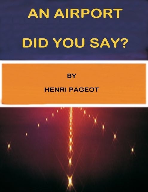 “ An Airport Did You Say? ", Henri Pageot