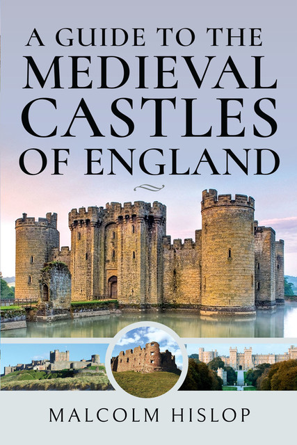 A Guide to the Medieval Castles of England, Malcolm Hislop