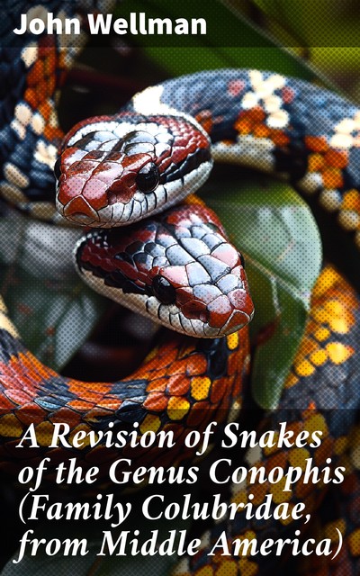 A Revision of Snakes of the Genus Conophis (Family Colubridae, from Middle America), John Wellman