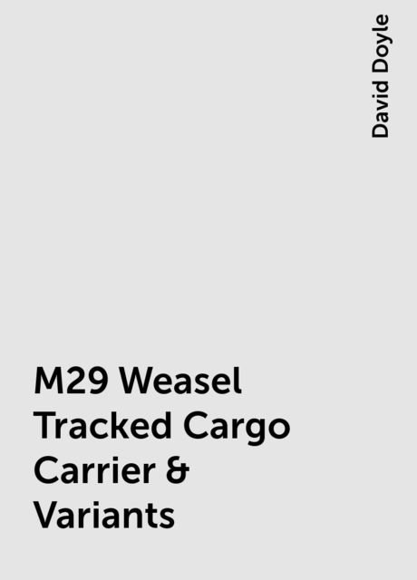 M29 Weasel Tracked Cargo Carrier & Variants, David Doyle