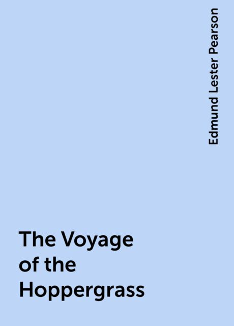 The Voyage of the Hoppergrass, Edmund Lester Pearson