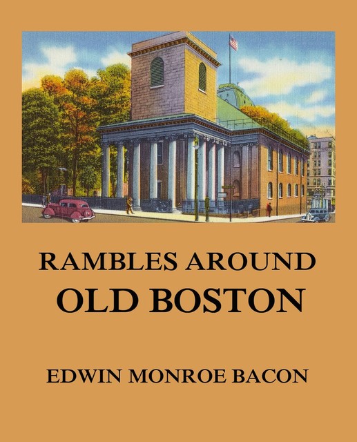 Rambles around Old Boston, Edwin Monroe Bacon