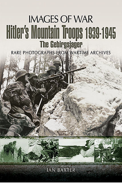 Hitler’s Mountain Troops, 1939–1945: The Gebirgsjager, Ian Baxter