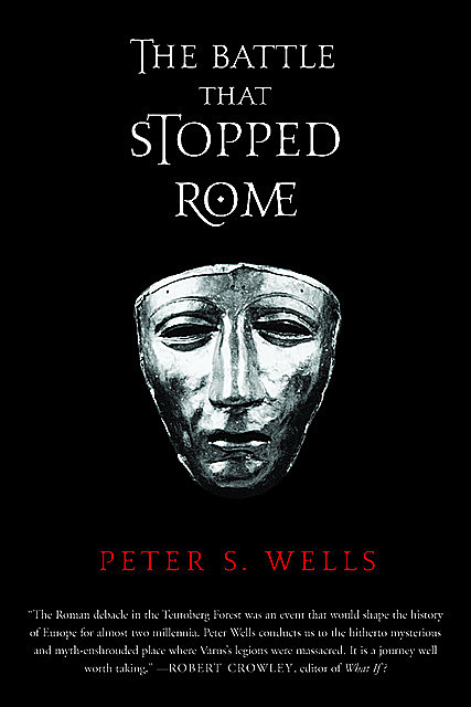The Battle That Stopped Rome: Emperor Augustus, Arminius, and the Slaughter of the Legions in the Teutoburg Forest, Peter Wells