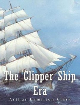The Clipper Ship Era, Arthur Hamilton Clark