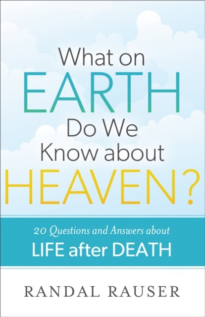 What on Earth Do We Know about Heaven, Randal Rauser