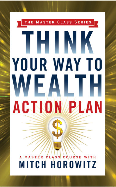 Think Your Way to Wealth Action Plan (Master Class Series), Mitch Horowitz