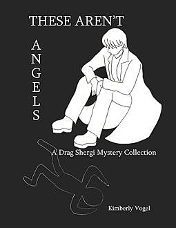 These Aren't Angels: A Drag Shergi Mystery Collection, Kimberly Vogel