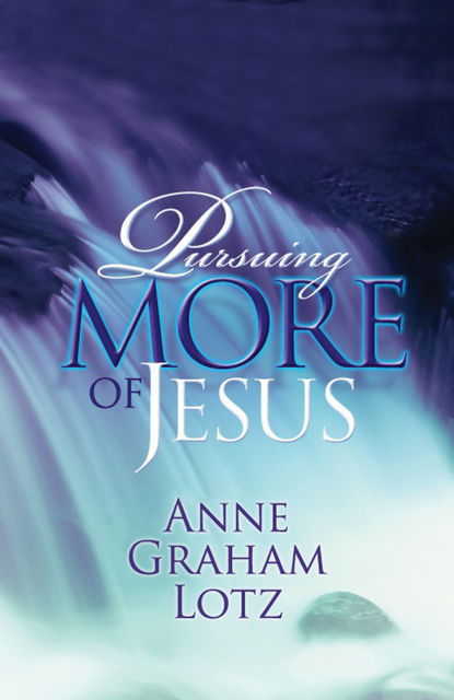 Pursuing More of Jesus, Anne Graham Lotz