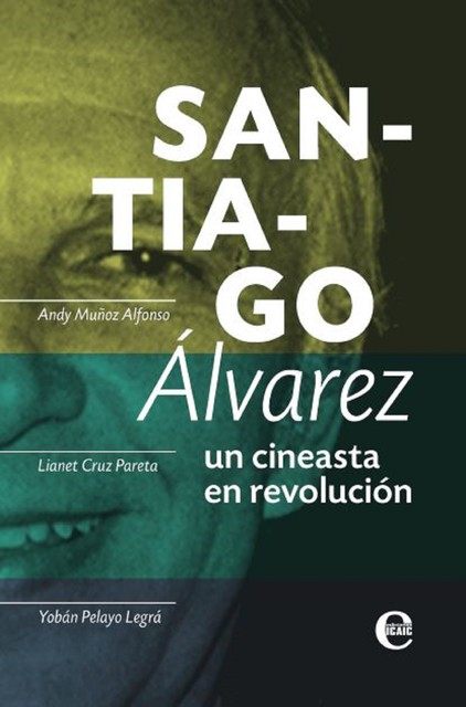 Santiago Álvarez: un cineasta en revolución, Andy Muñoz, Lianet Cruz Pareta, Yobán Pelayo Legrá