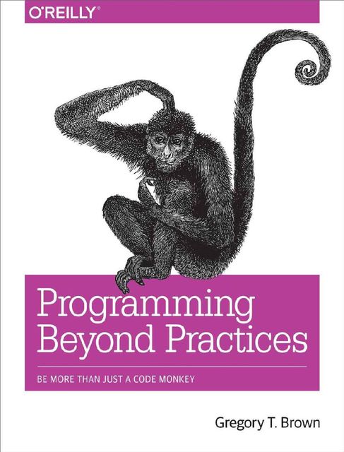 Programming Beyond Practices: Be More Than Just a Code Monkey, Gregory Brown