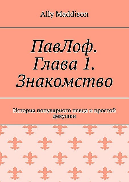 ПавЛоф. Глава 1. Знакомство. История популярного певца и простой девушки, Ally Maddison