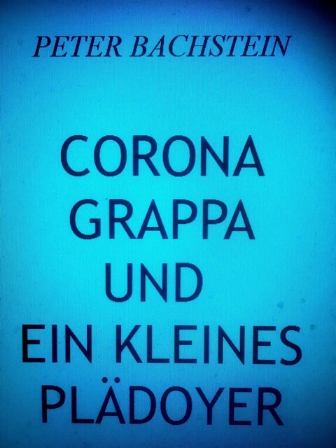 Corona, Grappa und ein kleines Plädoyer, Peter Bachstein