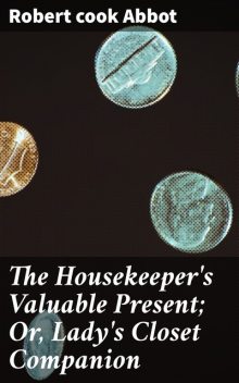 The Housekeeper's Valuable Present; Or, Lady's Closet Companion, cook Robert Abbot
