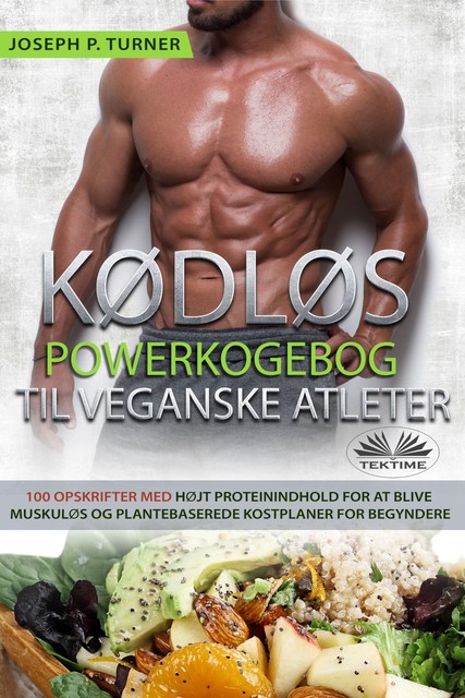 Kødløs Powerkogebog Til Veganske Atleter-100 Højt Proteinindhold- Opskrifter For At Blive Muskuløs Og Plantebaseret Kostplaner For Begyndere, Joseph P. Turner