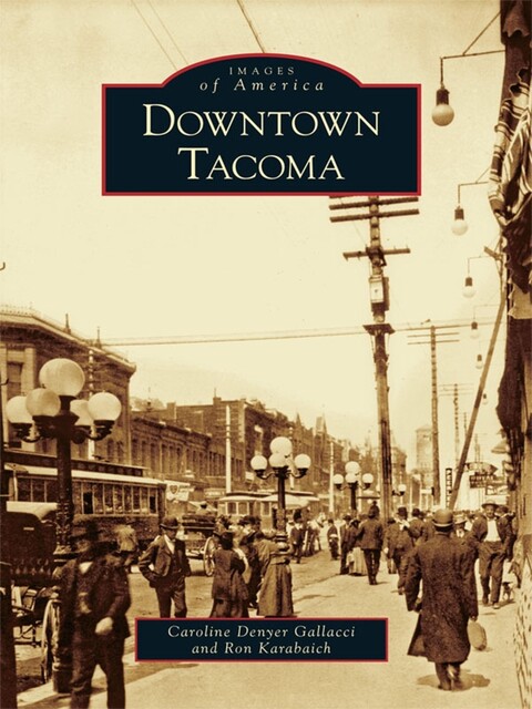Downtown Tacoma, Caroline Denyer Gallacci, Ron Karabaich