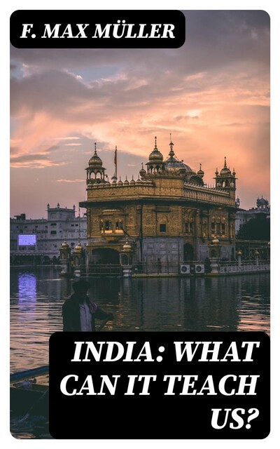 India: What can it teach us, F.Max Müller
