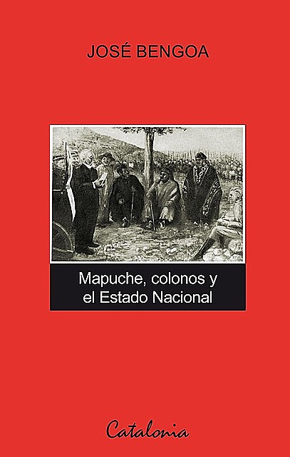 Mapuche, colonos y el Estado nacional, José Bengoa