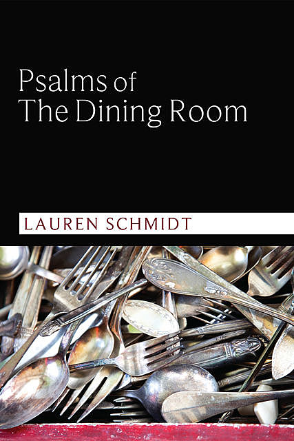 Psalms of the Dining Room, Lauren Schmidt