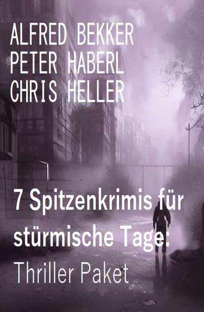 7 Spitzenkrimis für stürmische Tage: Thriller Paket, Alfred Bekker, Peter Haberl, Chris Heller
