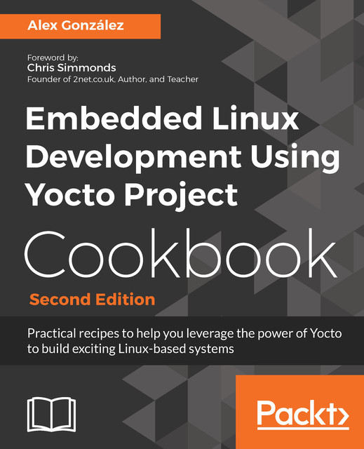 Embedded Linux Development Using Yocto Project Cookbook, Alex Gonzalez