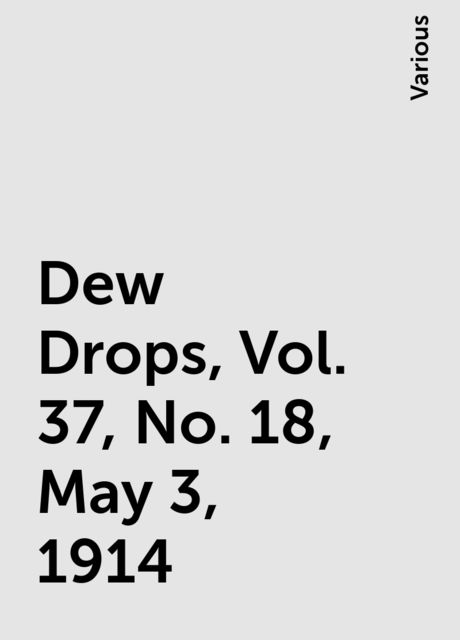 Dew Drops, Vol. 37, No. 18, May 3, 1914, Various