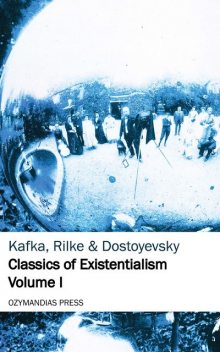 Classics of Existentialism - Volume I, Franz Kafka, Rainer Maria Rilke, Fyodor Dostoevsky