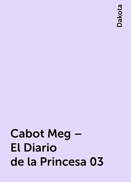 Cabot Meg – El Diario de la Princesa 03, Dakota