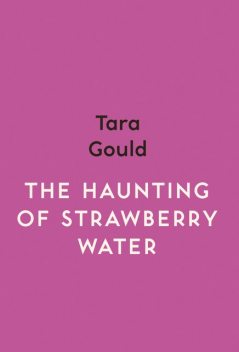 The Haunting of Strawberry Water, Tara Gould