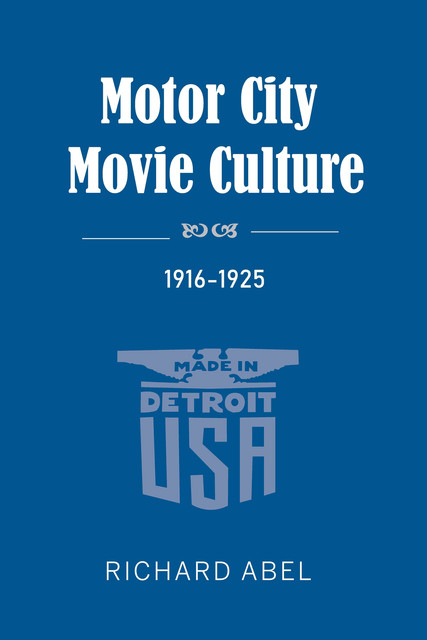 Motor City Movie Culture, 1916–1925, Richard Abel