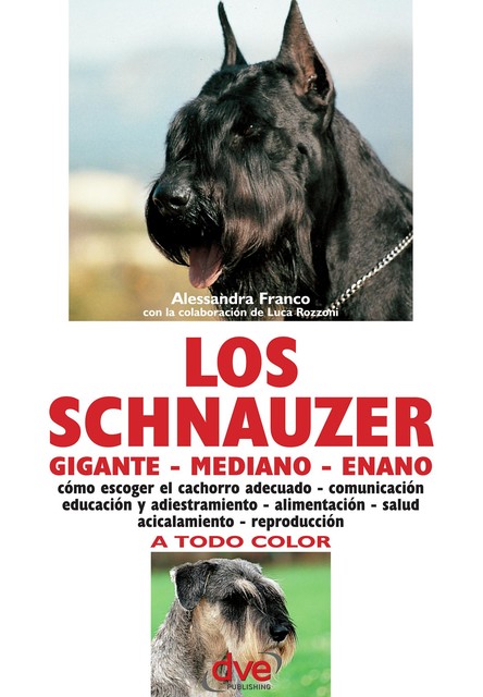Los schnauzer: cómo escoger el cachorro adecuado – comunicación educación y adiestramiento – alimentación – salud acicalamiento – reproducción, Alessandra Franco