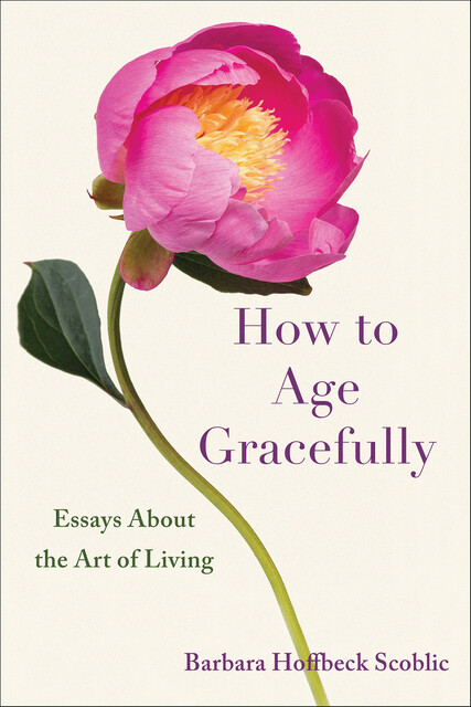 How to Age Gracefully, Barbara Hoffbeck Scoblic
