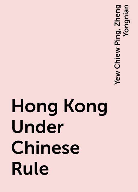 Hong Kong Under Chinese Rule, Yew Chiew Ping, Zheng Yongnian