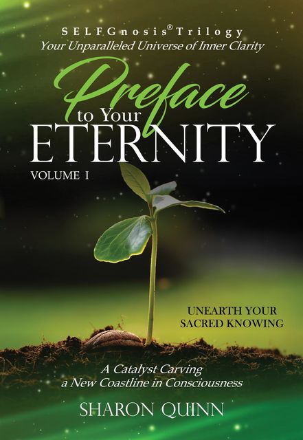 Preface to Your Eternity: Unearth Your Sacred Knowing: SELFGnosis® Trilogy, Sharon Quinn