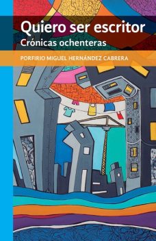 Quiero ser escritor, Porfirio Miguel Hernández Cabrera