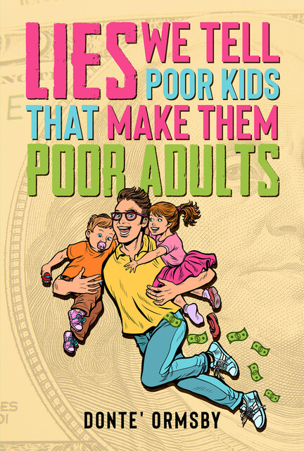 Lies We Tell Poor Kids That Make Them Poor Adults, Donte Ormsby