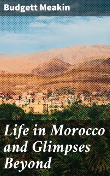 Life in Morocco and Glimpses Beyond, Budgett Meakin