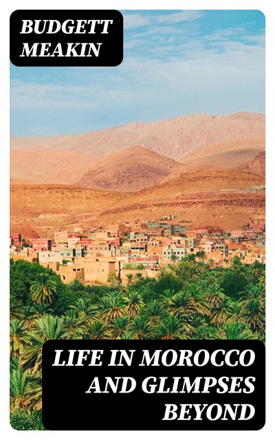 Life in Morocco and Glimpses Beyond, Budgett Meakin