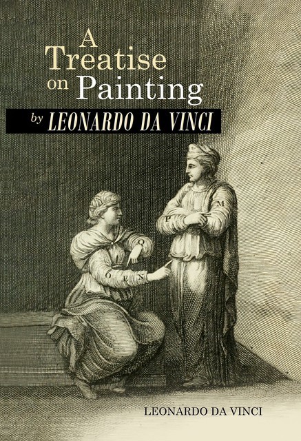 A Treatise on Painting by Leonardo da Vinci, Leonardo da Vinci