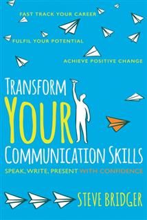 Transform Your Communication Skills, Steve Bridger