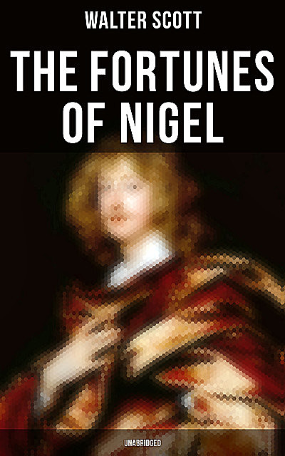 The Fortunes of Nigel (Unabridged), Walter Scott