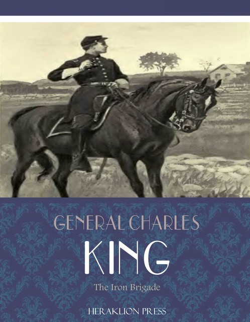 The Iron Brigade, General Charles King