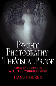 Psychic Photography: The Visual Proof, Hans Holzer