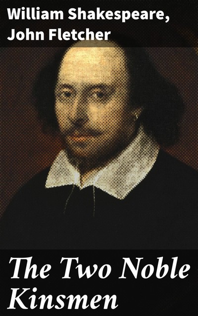 The Two Noble Kinsmen, William Shakespeare, John Fletcher