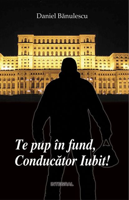 Te pup în fund, Conducător Iubit!, Daniel Bănulescu