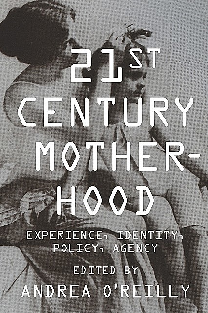 Twenty-first-Century Motherhood, Edited by Andrea O’Reilly