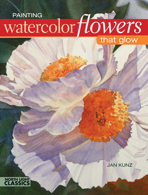 Painting Watercolor Flowers That Glow, Jan Kunz
