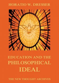 Education and the Philosophical Ideal, Horatio W. Dresser