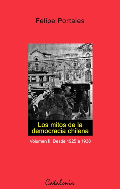 Los mitos de la democracia chilena. Vol II. Desde 1925 a 1938, Felipe Portales